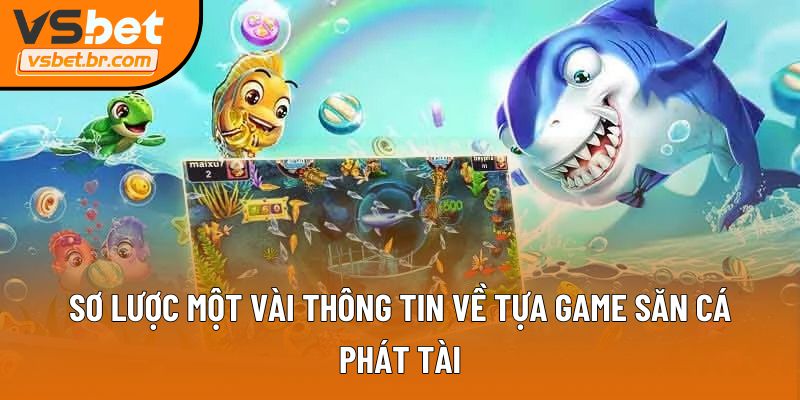 Sơ lược một vài thông tin về tựa game săn cá phát tài